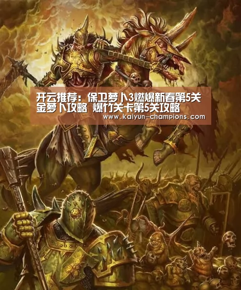 开云推荐:保卫萝卜3燃爆新春第5关金萝卜攻略 爆竹关卡第5关攻略(图1) 开云推荐